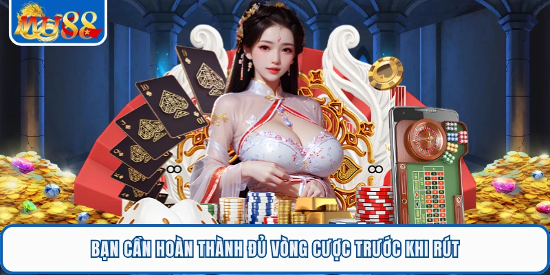 Thành Viên Mới Tặng 88K - Khuyến Mãi Khởi Nghiệp MU88 3 Bạn cần hoàn thành đủ vòng cược trước khi rút