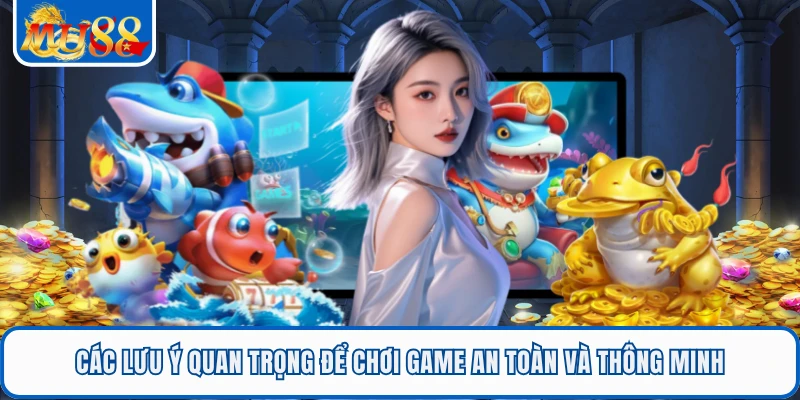 Bắn Cá Vũ Trụ Cuộc Chiến Đại Dương Săn Vàng Rực Rỡ Cùng MU88 3 Các lưu ý quan trọng để chơi game an toàn và thông minh