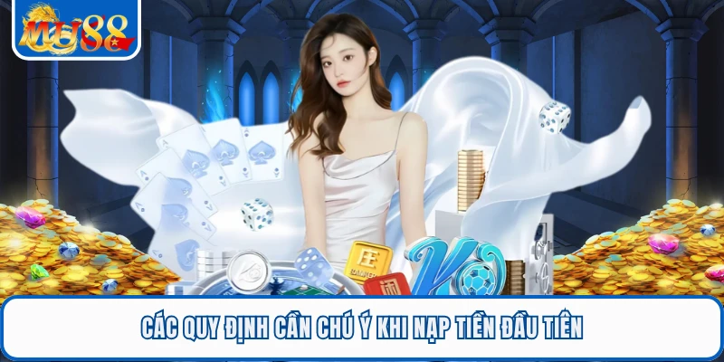 Nạp Tiền Lần Đầu - Thưởng Chào Sân Cho Hội Viên Mới MU88 3 Các quy định cần chú ý khi nạp tiền đầu tiên