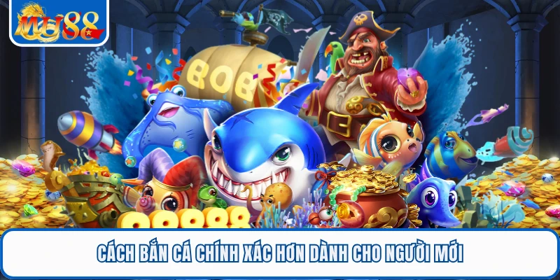 Vua Đánh Cá MU88 - Bắn Cá Đã Tay Săn Thưởng Cực Cuốn 3 Cách bắn cá chính xác hơn dành cho người mới