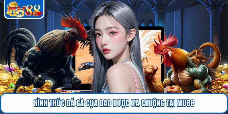 Đá Gà Cựa Dao - Trải Nghiệm Theo Dõi Hấp Dẫn Tại MU88 1 Hình thức đá gà cựa dao được ưa chuộng tại MU88