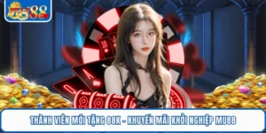 Thành Viên Mới Tặng 88K - Khuyến Mãi Khởi Nghiệp MU88