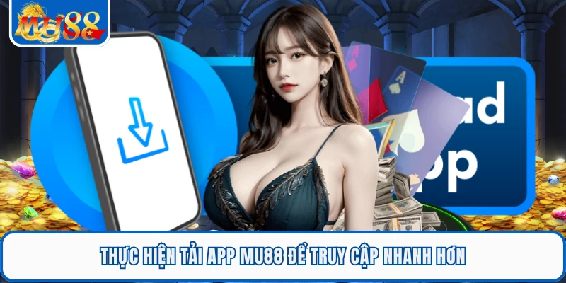 Tải App MU88 - Trải Nghiệm Tiện Lợi Mọi Lúc Mọi Nơi 1 Thực hiện tải app MU88 để truy cập nhanh hơn